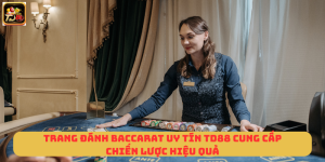 Trang Đánh Baccarat Uy Tín TD88 Cung Cấp Chiến Lược Hiệu Quả